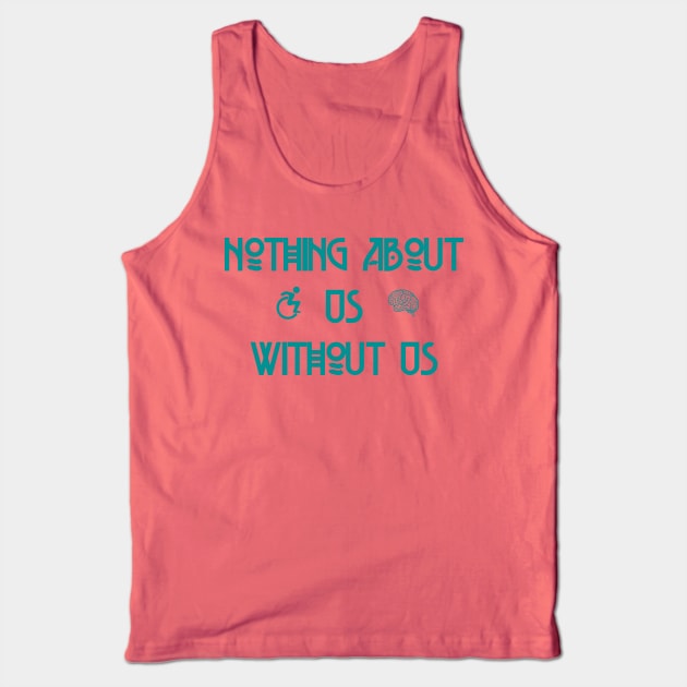 Nothing About Us Without Us Tank Top by LondonAutisticsStandingTogether